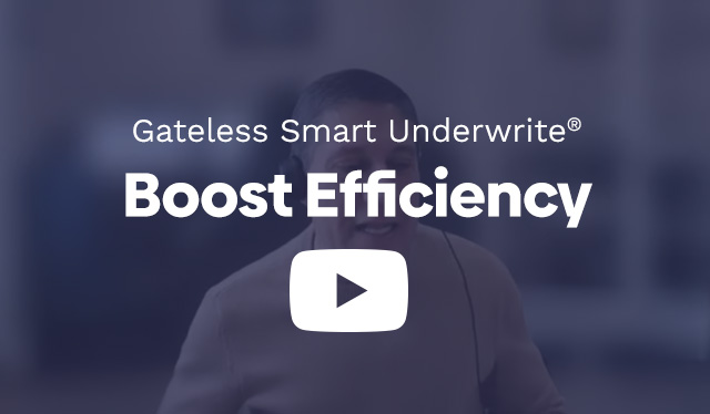 Gateless Smart Underwrite® – Significantly Boosts Underwriter Efficiency